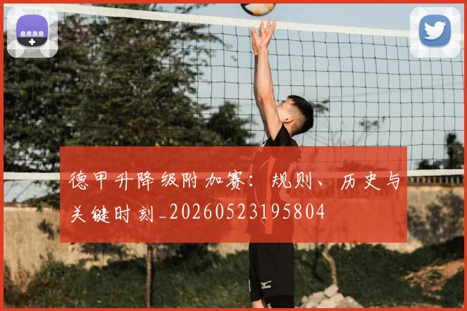 德甲升降级附加赛：规则、历史与关键时刻_20260523195804