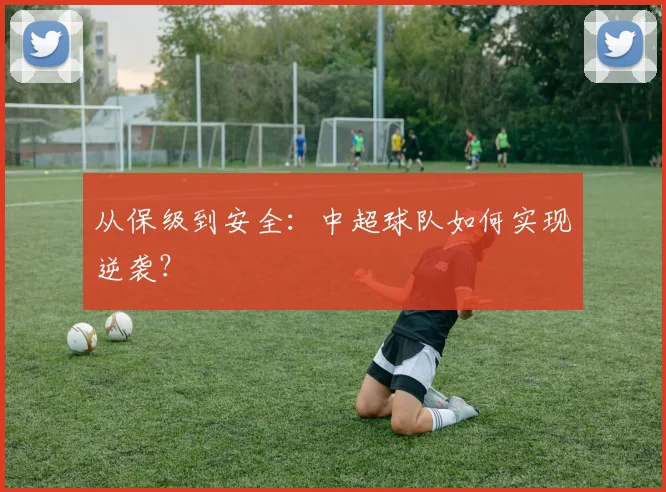从保级到安全：中超球队如何实现逆袭？