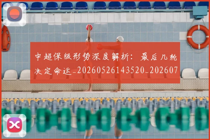 中超保级形势深度解析:最后几轮决定命运_20260526143520_20260703210356
