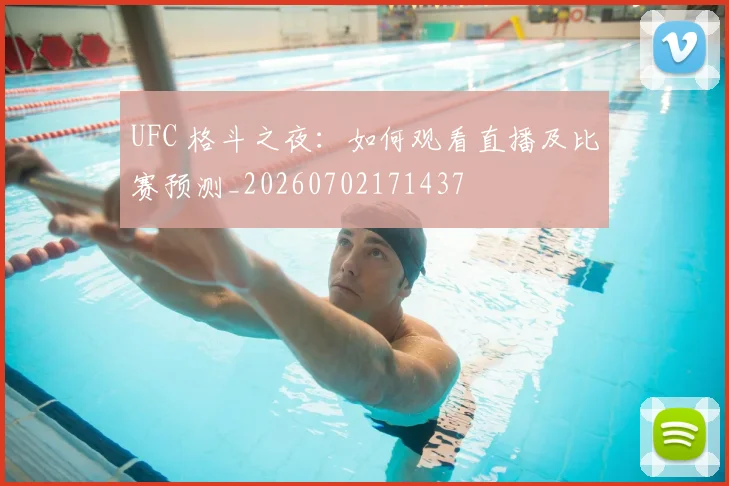 UFC 格斗之夜：如何观看直播及比赛预测_20260702171437